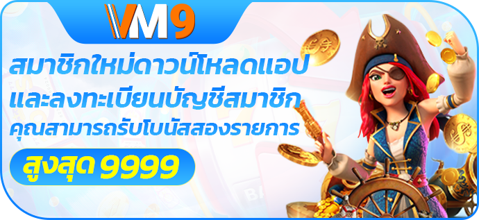 ดาวน์โหลด VM9 APP เพื่อรับโบนัสสุ่มสูงสุด 9999 บาท
